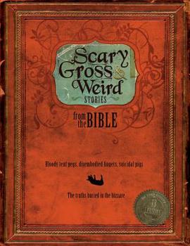 Paperback Scary, Gross and Weird Stories from the Bible: Bloody Tent Pegs, Disembodied Fingers, and Suicidal Pigs... the Truths Buried in the Bizarre Book