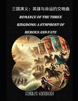 Romance of the Three Kingdoms: A Symphony of Heroes and Fate: An Epic Journey Through Loyalty, Strategy, and the Rise and Fall of Empires