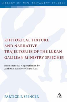 Rhetorical Texture and Narrative Trajectories of the Lukan Galilean Ministry Speeches: Hermeneutical Appropriation by Authorial Readers of Luke-acts (Library of New Testament Studies)