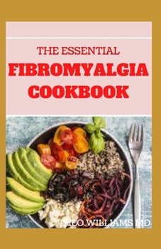 Paperback The Essential Fibromyalgia Cookbook: The Complete And Essential Fibromyalgia Health, Diet Guide and Cookbook Book