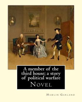 Paperback A member of the third house; a story of political warfare, By: Hamlin Garland: Novel, Hannibal Hamlin Garland (September 14, 1860 - March 4, 1940) was Book