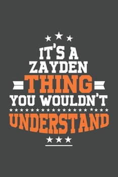It's A Zayden  Thing You Wouldn't Understand /journal / notebook , Ideal Birthday,Valentine's Day Gift For Zayden  .Unique Greeting Card Alternative: ... 120 Pages, 6x9, Soft Cover, Matte Finish