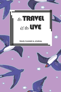Travel Planner & Journal: To Travel Is To Love Explore Everywhere Extraordinary Itineraries Portofolio Organizer Planner