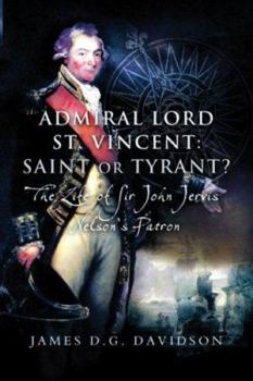 Hardcover Admiral Lord St. Vincent - Saint or Tyrant?: The Life of Sir John Jervis, Nelson's Patron Book