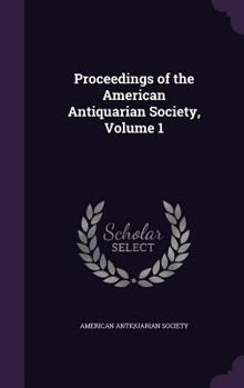 Hardcover Proceedings of the American Antiquarian Society, Volume 1 Book