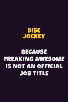 Paperback Disc Jockey, Because Freaking Awesome Is Not An Official Job Title: 6X9 Career Pride Notebook Unlined 120 pages Writing Journal Book