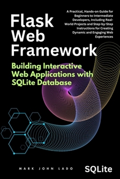 Paperback Flask Web Framework Building Interactive Web Applications with SQLite Database: A Practical, Hands-on Guide for Beginners to Intermediate Developers, Book