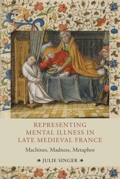 Hardcover Representing Mental Illness in Late Medieval France: Machines, Madness, Metaphor Book