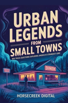 Urban Legends from Small Towns:800 Trivia Questions Exploring America's Strangest Lore