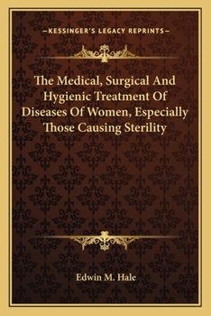 Paperback The Medical, Surgical And Hygienic Treatment Of Diseases Of Women, Especially Those Causing Sterility Book