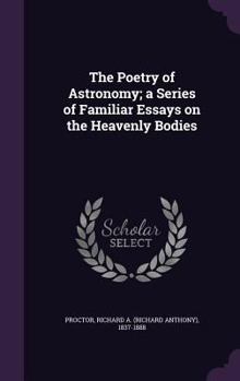 The Poetry of Astronomy; A Series of Familiar Essays on the Heavenly Bodies ..