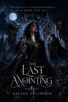 The Last Anointing: A Dark Royal Curse Romantasy of Forbidden Magic, Stolen Names, and a Morally Grey Commander (The Queen’s Forbidden Oath)