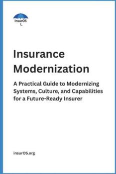 Paperback Insurance Modernization: A Practical Guide to Modernizing Systems, Culture, and Capabilities for a Future-Ready Insurer Book