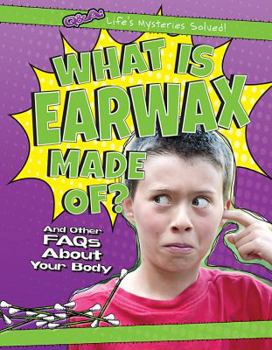 What Is Earwax Made Of?: And Other FAQs about Your Body - Book  of the Q & A: Life's Mysteries Solved!