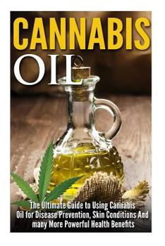 Paperback Cannabis Oil: The Ultimate Guide to Using Cannabis Oil for Disease Prevention, Skin Conditions And many More Powerful Health Benefit Book