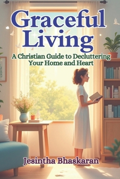Paperback Graceful Living: A Christian Guide to Decluttering Your Home and Heart Book