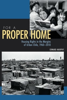 Paperback For a Proper Home: Housing Rights in the Margins of Urban Chile, 1960-2010 Book