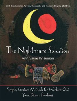 Paperback The Nightmare Solution: Simple, Creative Methods for Working Out Your Dream Problems (with Guidance for Parents, Therapists, and Teachers Help Book