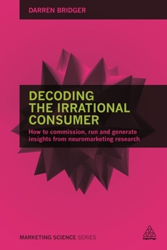 Paperback Decoding the Irrational Consumer: How to Commission, Run and Generate Insights from Neuromarketing Research Book