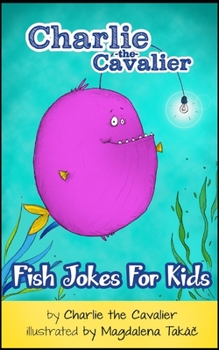 Fish Joke Book by Charlie the Cavalier: 100+ Hilarious Jokes (Best Clean Joke Books for Kids)