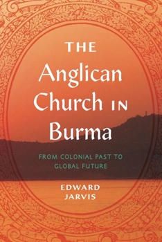 Hardcover The Anglican Church in Burma: From Colonial Past to Global Future Book