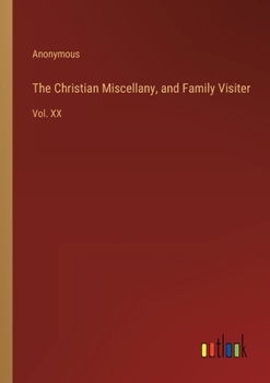 Paperback The Christian Miscellany, and Family Visiter: Vol. XX Book