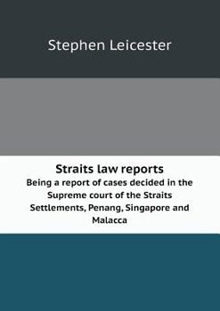 Paperback Straits Law Reports Being a Report of Cases Decided in the Supreme Court of the Straits Settlements, Penang, Singapore and Malacca Book