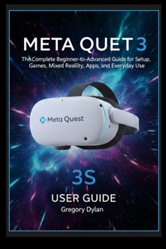 Paperback Meta Quest 3S User Guide: The Complete Beginner-to-Advanced Guide for Setup, Games, Mixed Reality, Apps, and Everyday Use Book