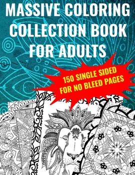 Massive Coloring Collection Book for Adults: antistress designs, single side printed for no bleed through, let your imagination and creativity run wild