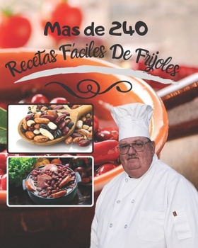 Paperback Mas de 240 Recetas Fáciles De Frijoles: puedes crear comida deliciosa con granos de una manera genial [Spanish] Book
