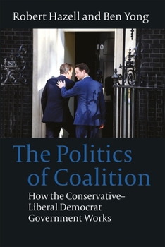 Hardcover The Politics of Coalition: How the Conservative - Liberal Democrat Government Works Book