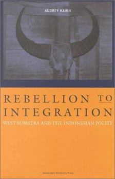 Paperback Rebellion to Integration: West Sumatra and the Indonesian Polity, 1926-1998 Book