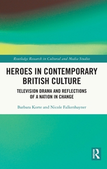 Hardcover Heroes in Contemporary British Culture: Television Drama and Reflections of a Nation in Change Book