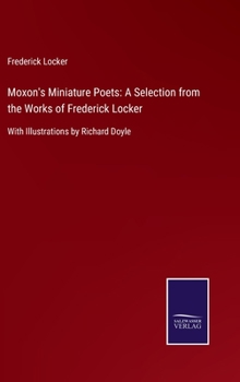 Hardcover Moxon's Miniature Poets: A Selection from the Works of Frederick Locker: With Illustrations by Richard Doyle Book