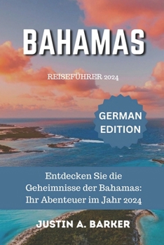 Bahamas-Reiseführer 2024: Entdecken Sie die Geheimnisse der Bahamas: Ihr Abenteuer im Jahr 2024 (German Edition)