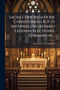 Paperback Sacra Congregatione Consistoriali R. P. D. Antonelli Secretario Leodien. Electionis. Summarium ... [Italian] Book