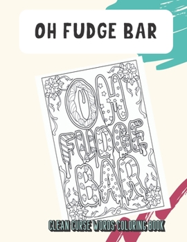 Oh Fudge Bar Clean Curse Words Coloring Book: Not So Horrible Clean Cuss and Bad Words to Color with Emoji Poops. Funny Gift for Kids and Grown Ups.