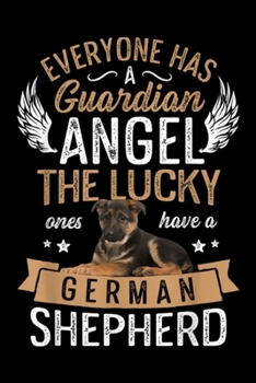 every one has a guardian angel the lucky ones have a german shepherd: The Lucky Ones Have a German Shepherd Dog Lover Gift Journal/Notebook Blank Lined Ruled 6x9 100 Pages