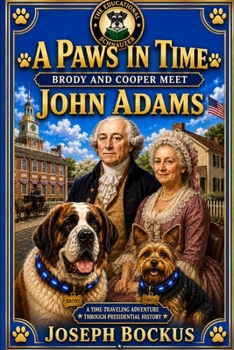 A Paws in Time: Brody and Cooper Meet John Adams (A Paws in Time: Brody and Cooper Meet The Presidents)