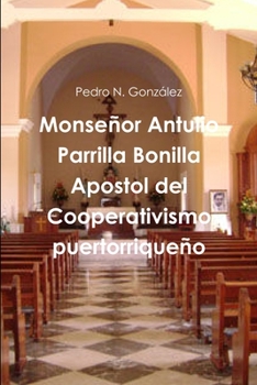 Paperback Monseñor Antulio Parrilla Bonilla Apostol del Cooperativismo puertorriqueño [Spanish] Book