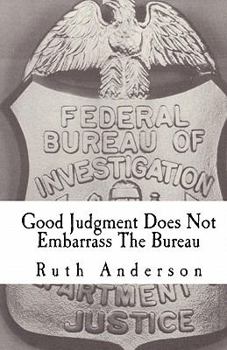 Paperback Good Judgment Does Not Embarrass The Bureau: FBI - Finesse and Faux Pas Book