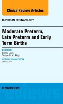 Hardcover Moderate Preterm, Late Preterm, and Early Term Births, an Issue of Clinics in Perinatology: Volume 40-4 Book