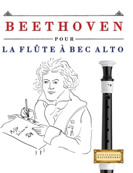 Beethoven pour la Flûte à bec Alto: 10 pièces faciles pour la Flûte à bec Alto débutant livre (French Edition)