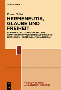 Hardcover Hermeneutik, Glaube Und Freiheit: Mohammad Mojtahed Shabestaris Adaption Europäischer Philosophie Und Theologie Im Postrevolutionären Iran [German] Book