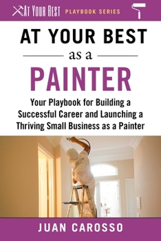 Paperback At Your Best as a Painter: Your Playbook for Building a Successful Career and Launching a Thriving Small Business as a Painter Book
