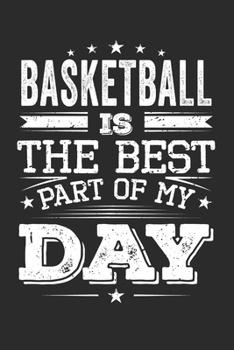 Basketball Is The Best Part Of My Day: Funny Cool Basketball Journal | Notebook | Workbook  Diary | Planner-6x9 - 120 Quad Paper Pages  -  Cute Gift ... Champions, Basketball Coaches And Enthusiasts