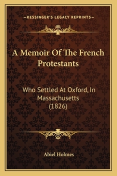 Paperback A Memoir Of The French Protestants: Who Settled At Oxford, In Massachusetts (1826) Book