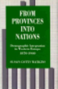 Hardcover From Provinces Into Nations: Demographic Integration in Western Europe, 1870-1960 Book