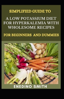 Paperback Simplified Guide to A Low Potassium Diet For Hyperkalemia With Wholesome Recipes For Beginners And Dummies Book