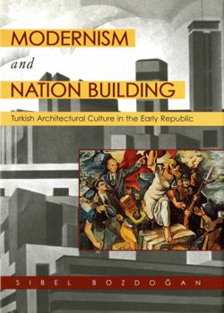 Modernism and Nation Building: Turkish Architectural Culture in the Early Republic (Studies in Modernity and National Identity) - Book  of the Studies in Modernity and National Identity